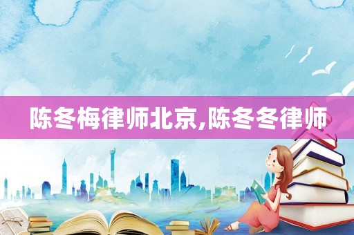 陳冬梅律師北京,陳冬冬律師