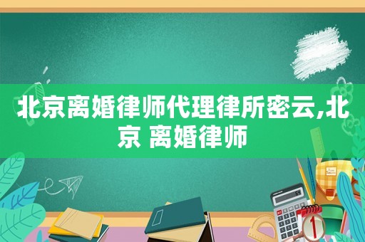北京離婚律師代理律所密云,北京 離婚律師