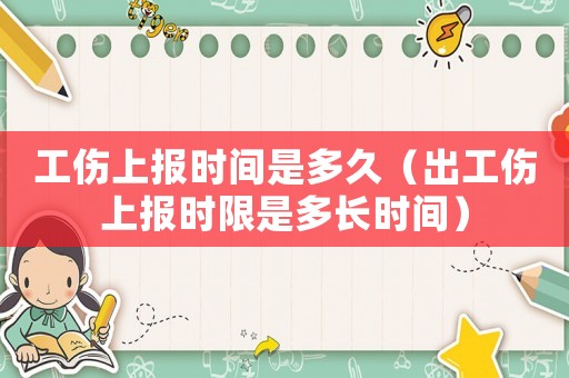 工傷上報時間是多久（出工傷上報時限是多長時間）