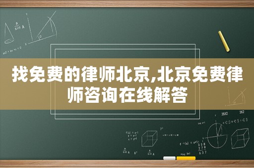 找免費的律師北京,北京免費律師咨詢在線解答