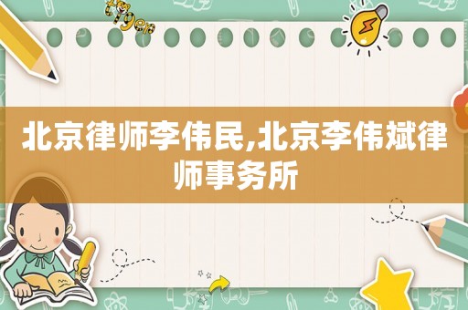 北京律師李偉民,北京李偉斌律師事務(wù)所