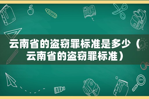 云南省的盜竊罪標準是多少（云南省的盜竊罪標準）