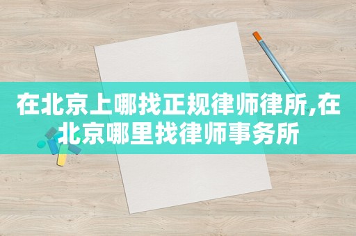 在北京上哪找正規(guī)律師律所,在北京哪里找律師事務(wù)所