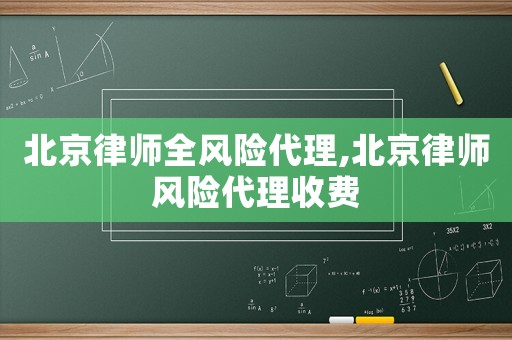北京律師全風險代理,北京律師風險代理收費