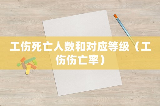 工傷死亡人數和對應等級（工傷傷亡率）