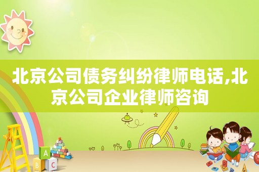 北京公司債務糾紛律師電話,北京公司企業律師咨詢