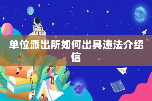 單位派出所如何出具違法介紹信