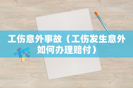 工傷意外事故（工傷發生意外如何辦理賠付）