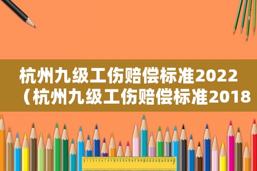 杭州九級工傷賠償標準2022（杭州九級工傷賠償標準2018）