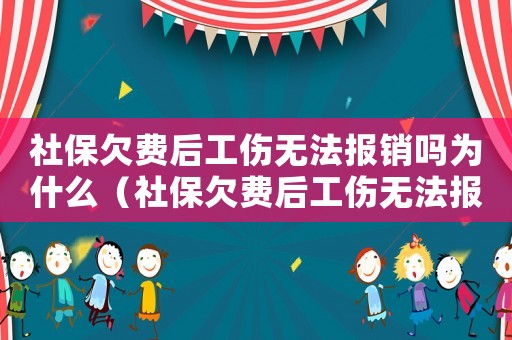 社保欠費后工傷無法報銷嗎為什么（社保欠費后工傷無法報銷嗎）
