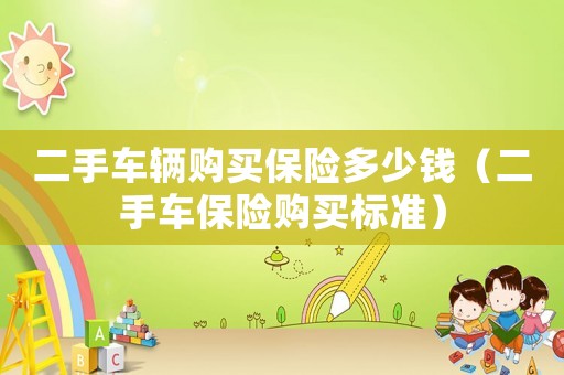 二手車輛購買保險多少錢（二手車保險購買標準）