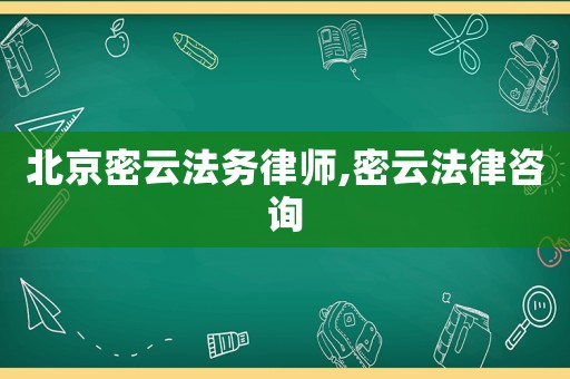 北京密云法務律師,密云法律咨詢