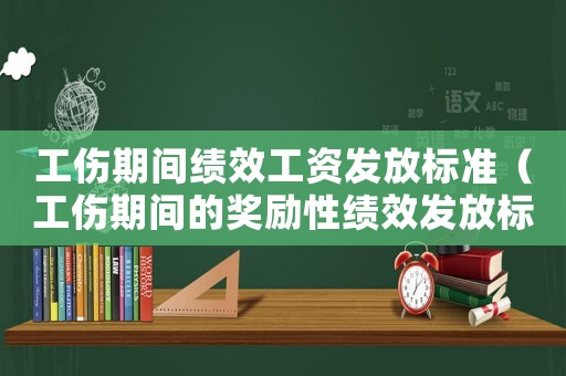 工傷期間績效工資發放標準（工傷期間的獎勵性績效發放標準）
