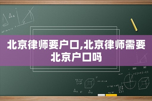 北京律師要戶口,北京律師需要北京戶口嗎