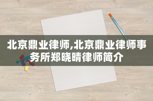 北京鼎業律師,北京鼎業律師事務所鄭曉晴律師簡介