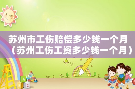 蘇州市工傷賠償多少錢一個(gè)月（蘇州工傷工資多少錢一個(gè)月）