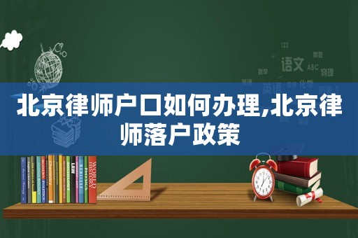 北京律師戶口如何辦理,北京律師落戶政策