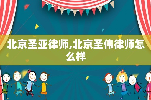北京圣亞律師,北京圣偉律師怎么樣
