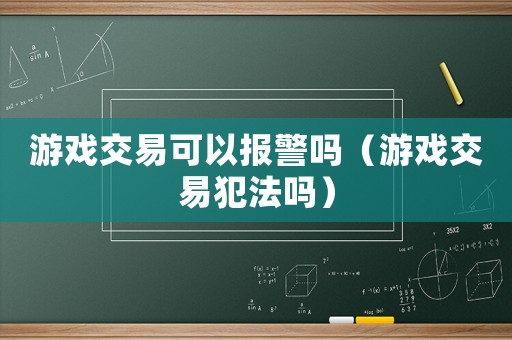 游戲交易可以報警嗎（游戲交易犯法嗎）