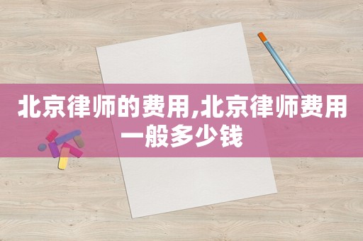 北京律師的費用,北京律師費用一般多少錢