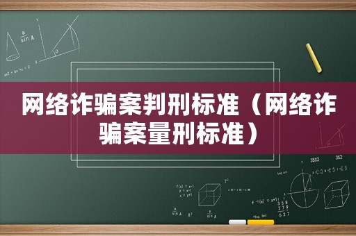 網絡詐騙案判刑標準（網絡詐騙案量刑標準）