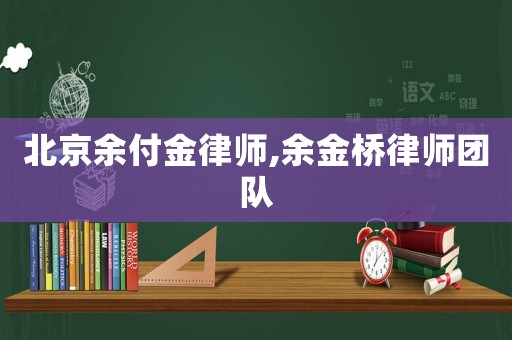 北京余付金律師,余金橋律師團(tuán)隊