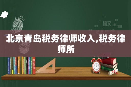 北京青島稅務律師收入,稅務律師所
