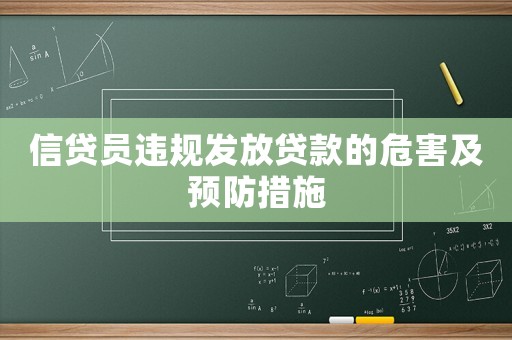信貸員違規(guī)發(fā)放貸款的危害及預(yù)防措施