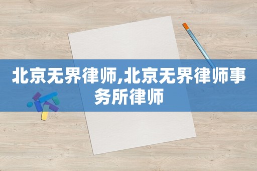 北京無界律師,北京無界律師事務所律師