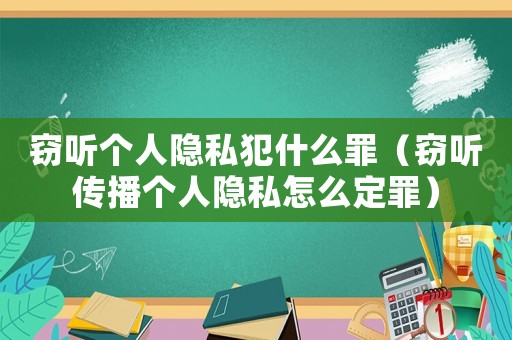 竊聽個人隱私犯什么罪（竊聽傳播個人隱私怎么定罪）