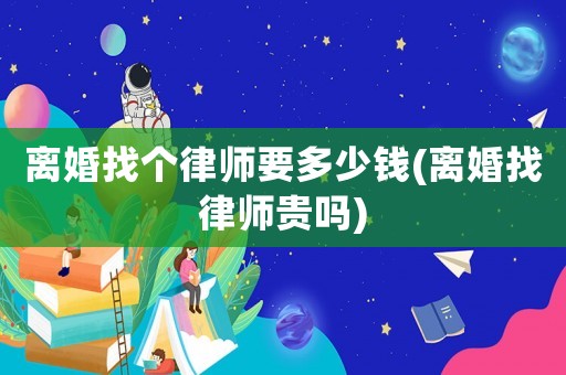 離婚找個(gè)律師要多少錢(離婚找律師貴嗎)