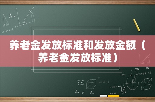 養老金發放標準和發放金額（養老金發放標準）