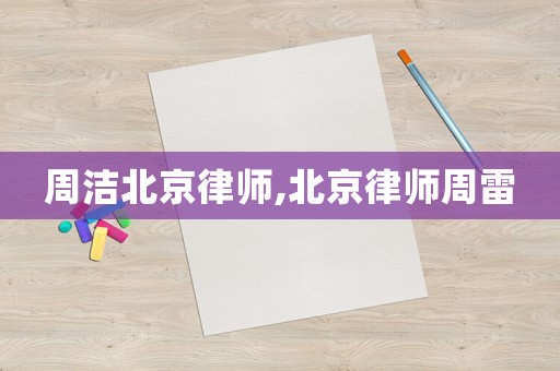 周潔北京律師,北京律師周雷