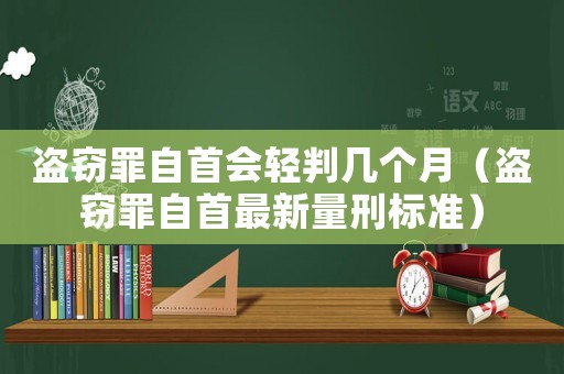 盜竊罪自首會輕判幾個月（盜竊罪自首最新量刑標準）