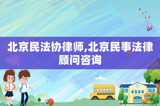 北京民法協律師,北京民事法律顧問咨詢