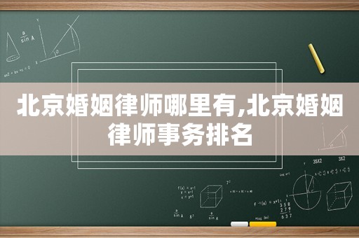 北京婚姻律師哪里有,北京婚姻律師事務排名