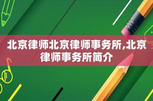 北京律師北京律師事務(wù)所,北京律師事務(wù)所簡介
