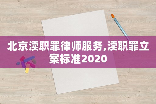 北京瀆職罪律師服務,瀆職罪立案標準2020