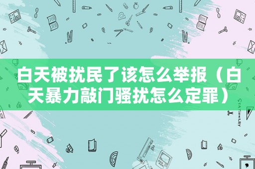 白天被擾民了該怎么舉報(bào)（白天暴力敲門騷擾怎么定罪）