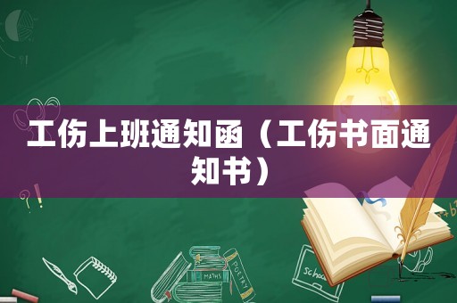 工傷上班通知函（工傷書面通知書）