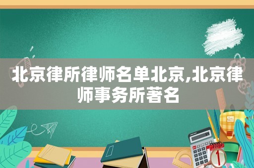 北京律所律師名單北京,北京律師事務(wù)所著名