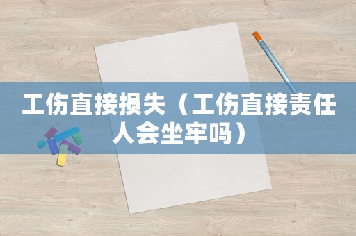 工傷直接損失（工傷直接責任人會坐牢嗎）