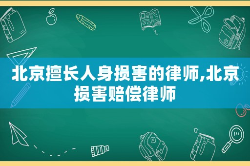 北京擅長人身損害的律師,北京損害賠償律師