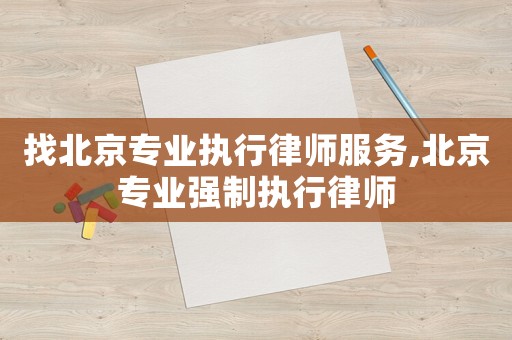 找北京專業執行律師服務,北京專業強制執行律師