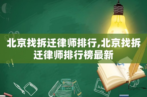 北京找拆遷律師排行,北京找拆遷律師排行榜最新