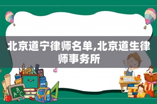 北京道寧律師名單,北京道生律師事務所