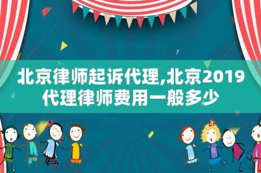 北京律師起訴代理,北京2019代理律師費用一般多少