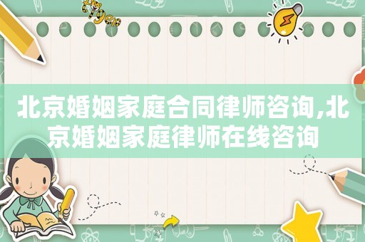 北京婚姻家庭合同律師咨詢,北京婚姻家庭律師在線咨詢