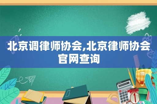 北京調律師協會,北京律師協會官網查詢