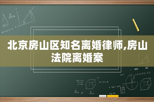 北京房山區(qū)知名離婚律師,房山法院離婚案